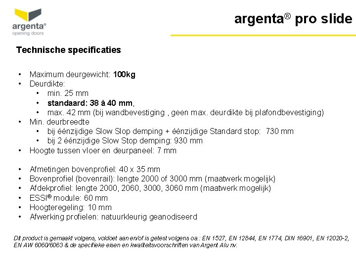 argenta® pro slide Technische specificaties • • • Maximum deurgewicht: 100 kg Deurdikte: •