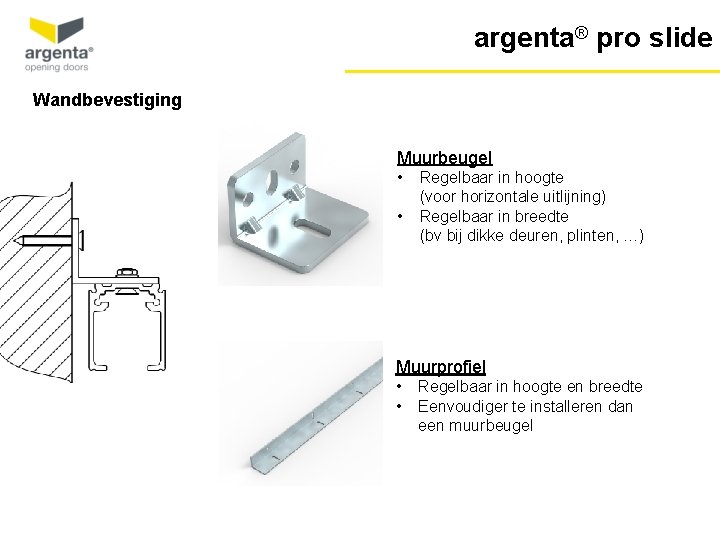 argenta® pro slide Wandbevestiging Muurbeugel • • Regelbaar in hoogte (voor horizontale uitlijning) Regelbaar