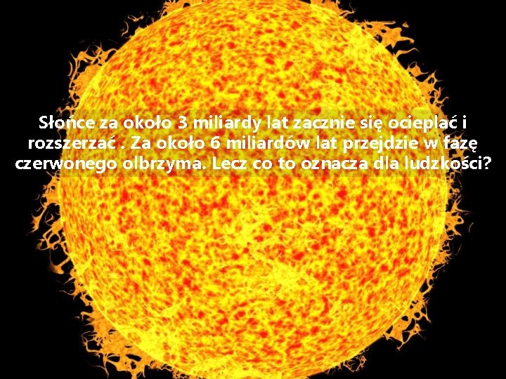 Słońce za około 3 miliardy lat zacznie się ocieplać i rozszerzać. Za około 6