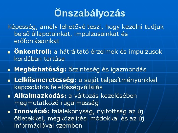 Önszabályozás Képesség, amely lehetővé teszi, hogy kezelni tudjuk belső állapotainkat, impulzusainkat és erőforrásainkat n