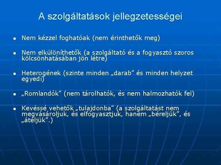 A szolgáltatások jellegzetességei n Nem kézzel foghatóak (nem érinthetők meg) n Nem elkülöníthetők (a