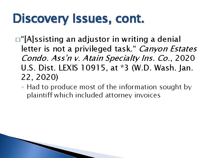 Discovery Issues, cont. � “[A]ssisting an adjustor in writing a denial letter is not
