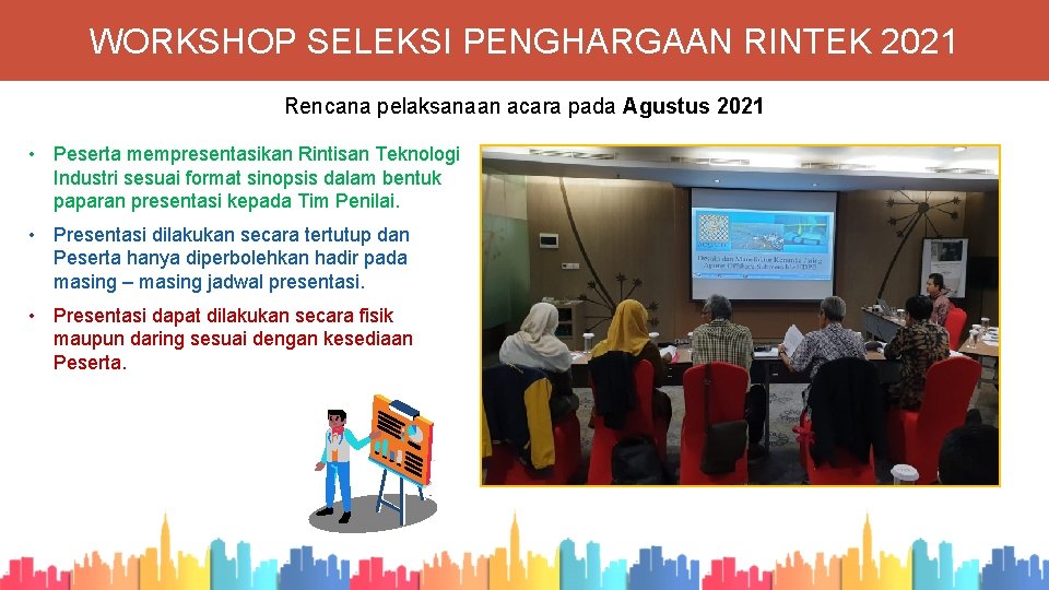 WORKSHOP SELEKSI PENGHARGAAN RINTEK 2021 Rencana pelaksanaan acara pada Agustus 2021 • Peserta mempresentasikan