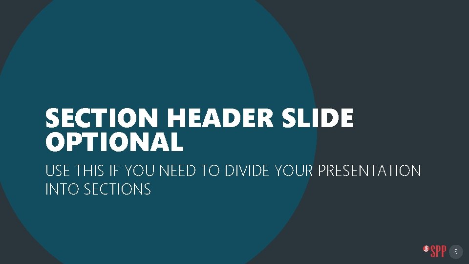 SECTION HEADER SLIDE OPTIONAL USE THIS IF YOU NEED TO DIVIDE YOUR PRESENTATION INTO