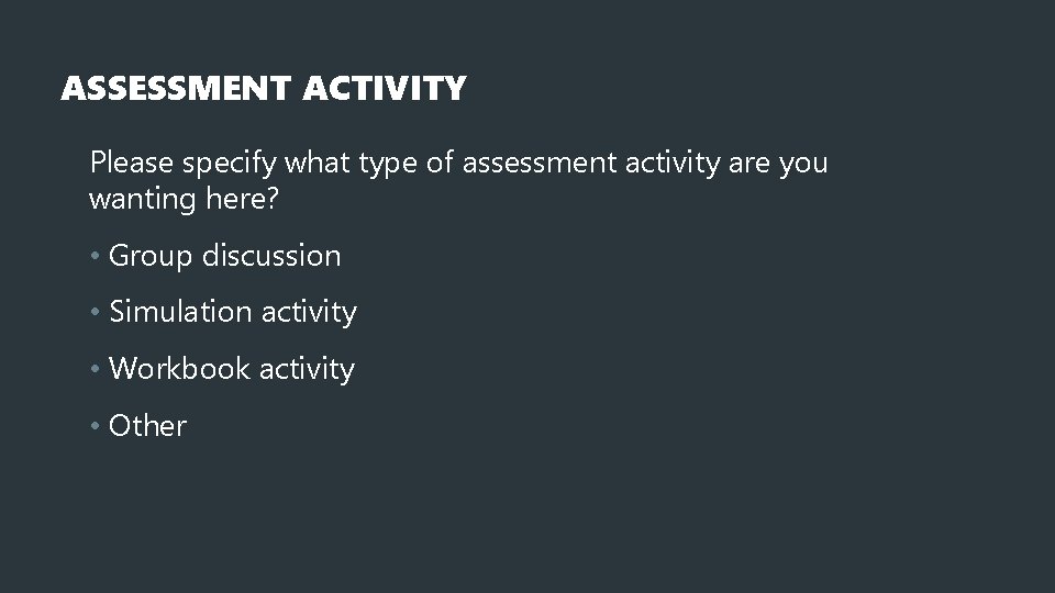 ASSESSMENT ACTIVITY Please specify what type of assessment activity are you wanting here? •