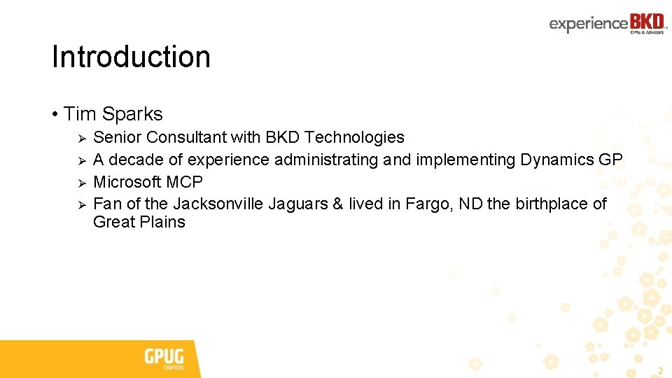 Introduction • Tim Sparks Senior Consultant with BKD Technologies A decade of experience administrating