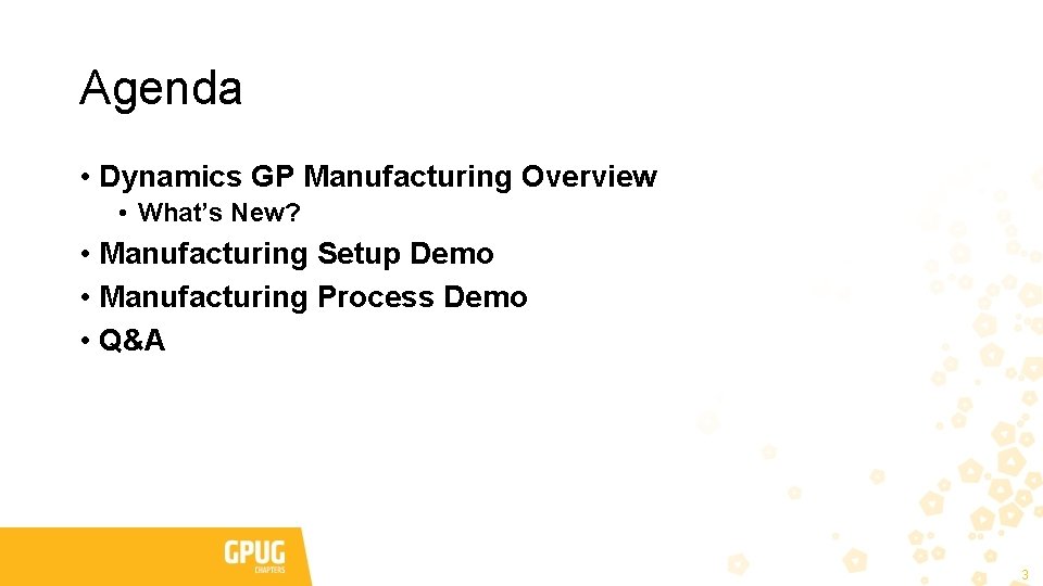 Agenda • Dynamics GP Manufacturing Overview • What’s New? • Manufacturing Setup Demo •