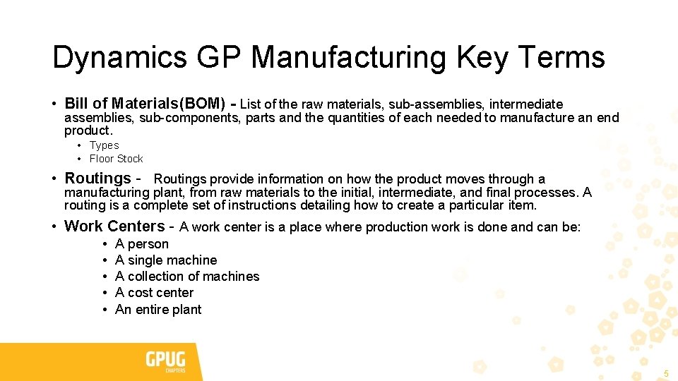 Dynamics GP Manufacturing Key Terms • Bill of Materials(BOM) - List of the raw