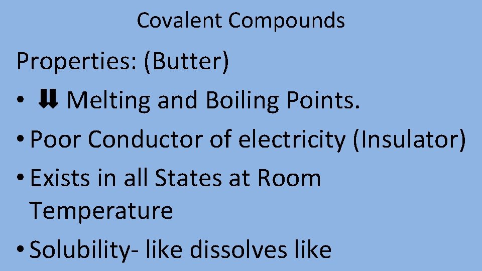 Covalent Compounds Properties: (Butter) • Melting and Boiling Points. • Poor Conductor of electricity