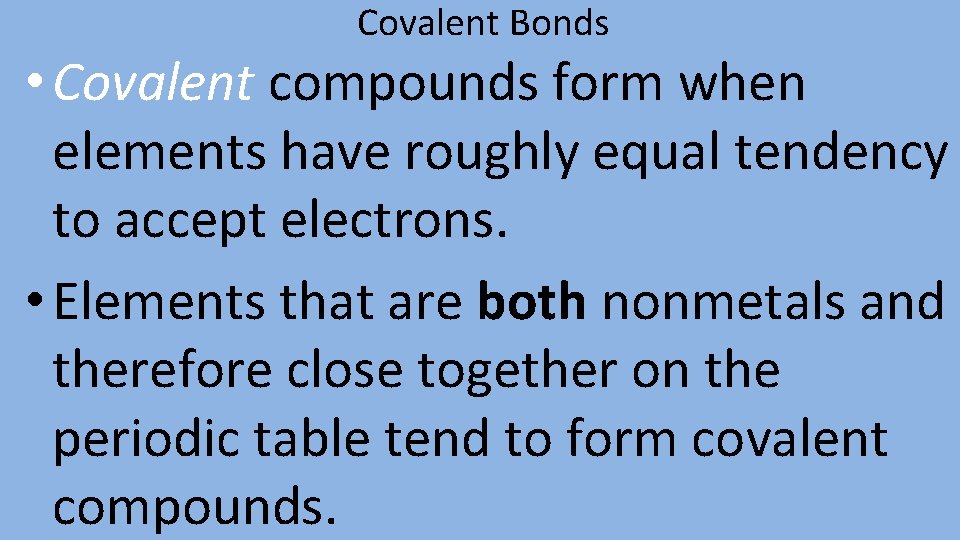 Covalent Bonds • Covalent compounds form when elements have roughly equal tendency to accept