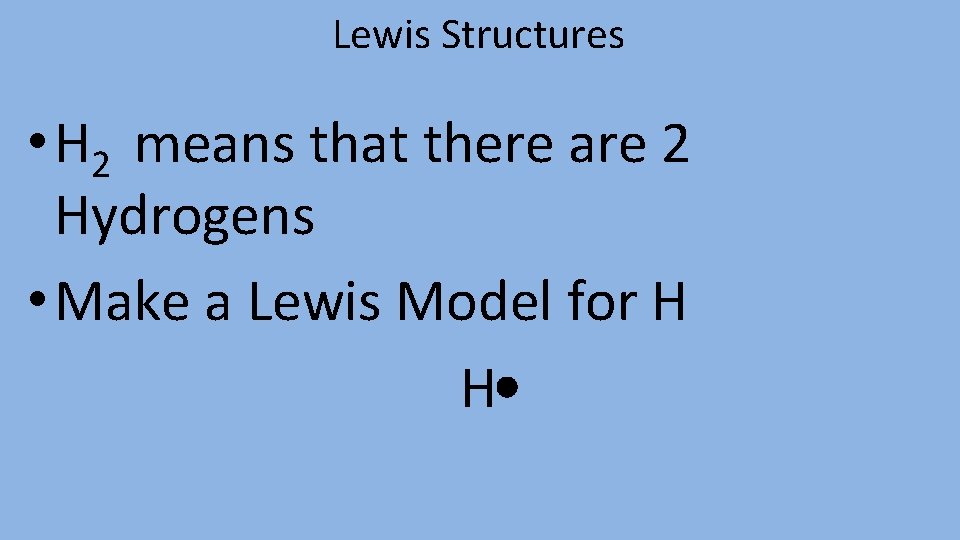 Lewis Structures • H 2 means that there are 2 Hydrogens • Make a
