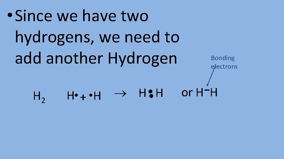  • Since we have two hydrogens, we need to add another Hydrogen H