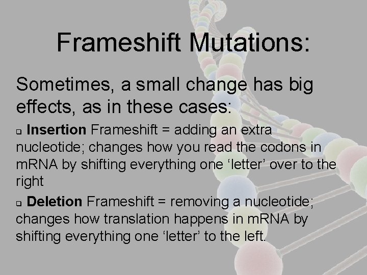 Frameshift Mutations: Sometimes, a small change has big effects, as in these cases: Insertion
