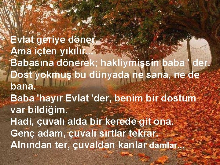 Evlat geriye döner. Ama içten yıkılır. . . Babasına dönerek; hakliymişsin baba ' der.