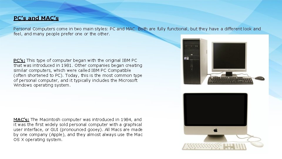 PC’s and MAC’s Personal Computers come in two main styles: PC and MAC. Both