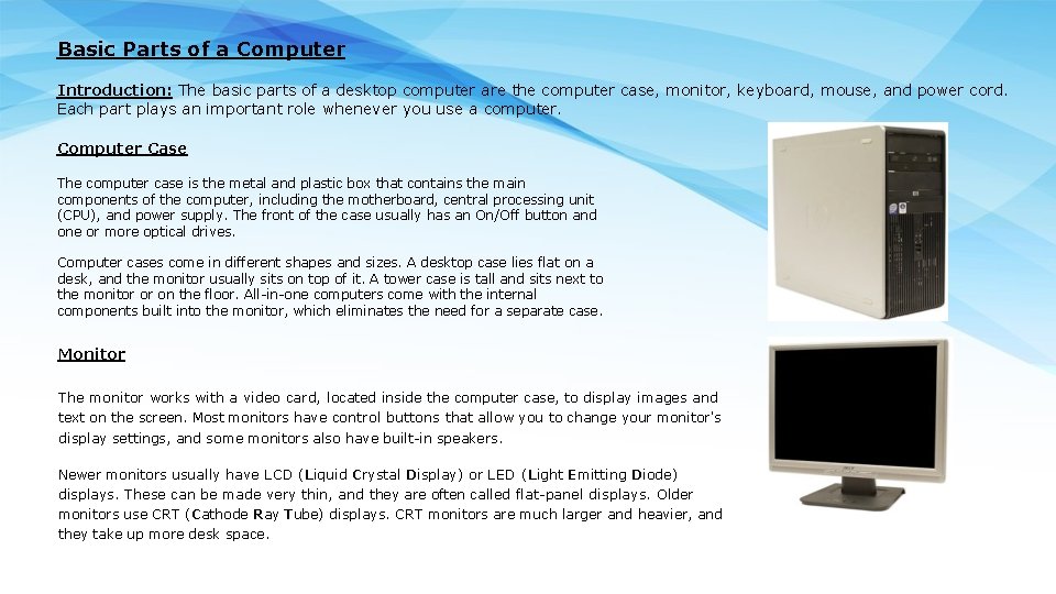 Basic Parts of a Computer Introduction: The basic parts of a desktop computer are