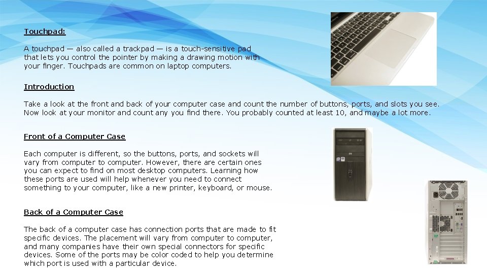 Touchpad: A touchpad — also called a trackpad — is a touch-sensitive pad that