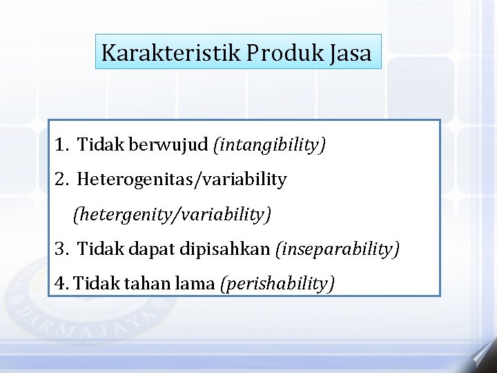 Karakteristik Produk Jasa 1. Tidak berwujud (intangibility) 2. Heterogenitas/variability (hetergenity/variability) 3. Tidak dapat dipisahkan