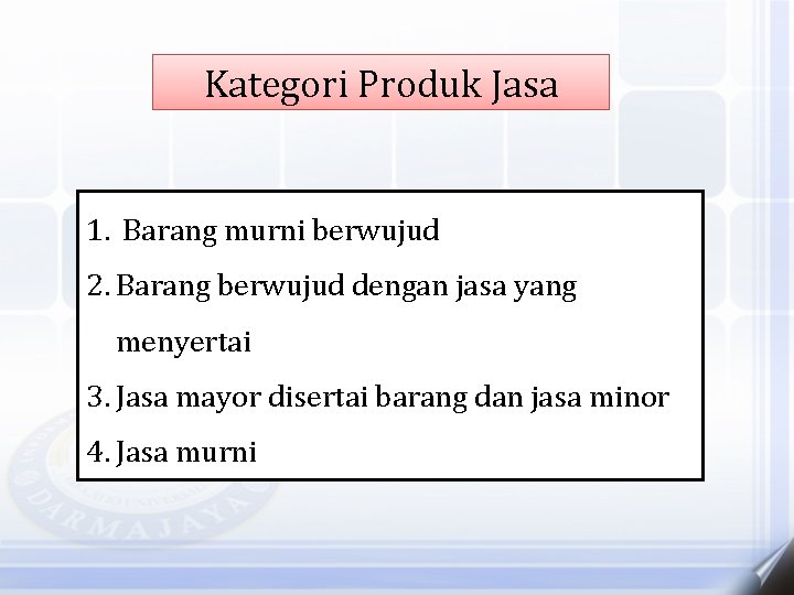Kategori Produk Jasa 1. Barang murni berwujud 2. Barang berwujud dengan jasa yang menyertai