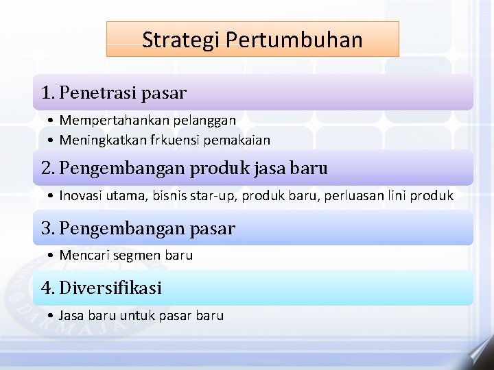 Strategi Pertumbuhan 1. Penetrasi pasar • Mempertahankan pelanggan • Meningkatkan frkuensi pemakaian 2. Pengembangan