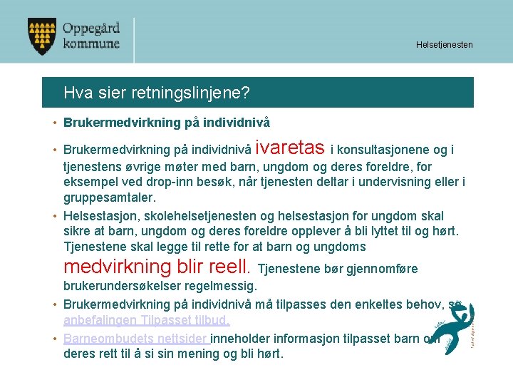 Helsetjenesten Hva sier retningslinjene? • Brukermedvirkning på individnivå ivaretas i konsultasjonene og i tjenestens