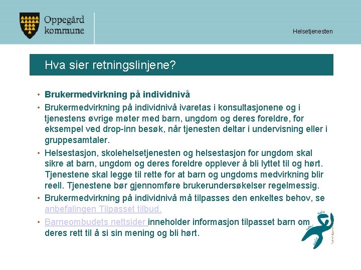 Helsetjenesten Hva sier retningslinjene? • Brukermedvirkning på individnivå ivaretas i konsultasjonene og i tjenestens