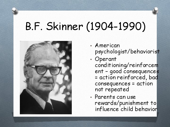 B. F. Skinner (1904 -1990) • American psychologist/behaviorist • Operant conditioning/reinforcem ent – good B. F. Skinner (1904 -1990) • American psychologist/behaviorist • Operant conditioning/reinforcem ent – good