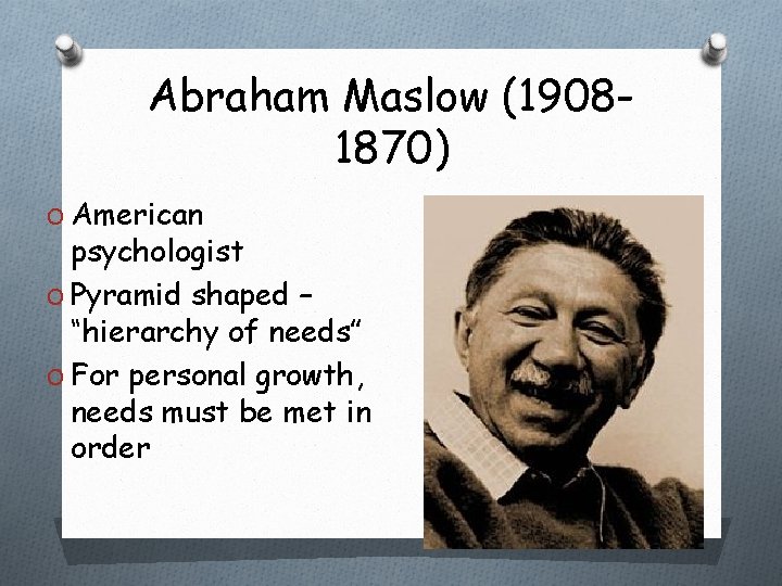 Abraham Maslow (19081870) O American psychologist O Pyramid shaped – “hierarchy of needs” O Abraham Maslow (19081870) O American psychologist O Pyramid shaped – “hierarchy of needs” O