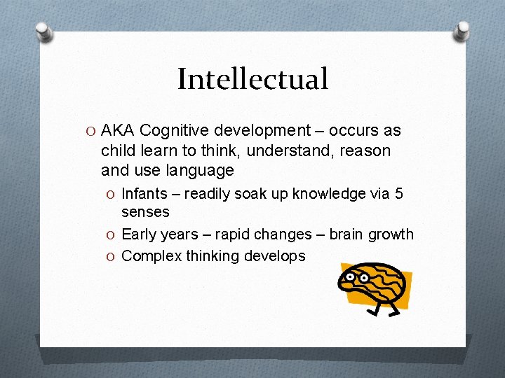 Intellectual O AKA Cognitive development – occurs as child learn to think, understand, reason Intellectual O AKA Cognitive development – occurs as child learn to think, understand, reason