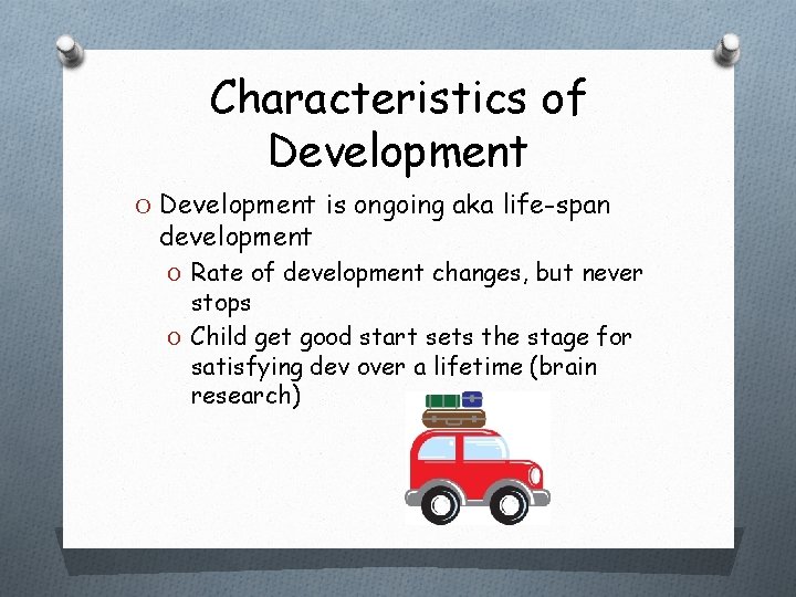 Characteristics of Development O Development is ongoing aka life-span development O Rate of development Characteristics of Development O Development is ongoing aka life-span development O Rate of development