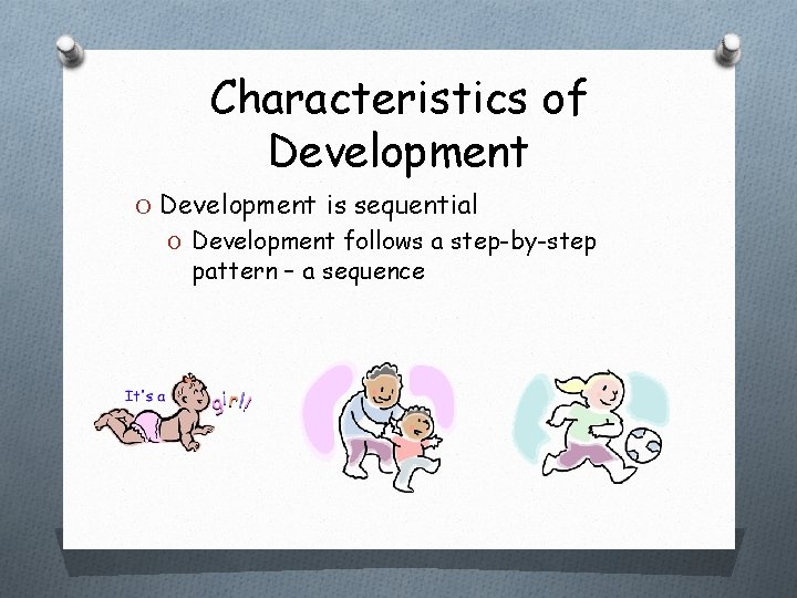 Characteristics of Development O Development is sequential O Development follows a step-by-step pattern – Characteristics of Development O Development is sequential O Development follows a step-by-step pattern –