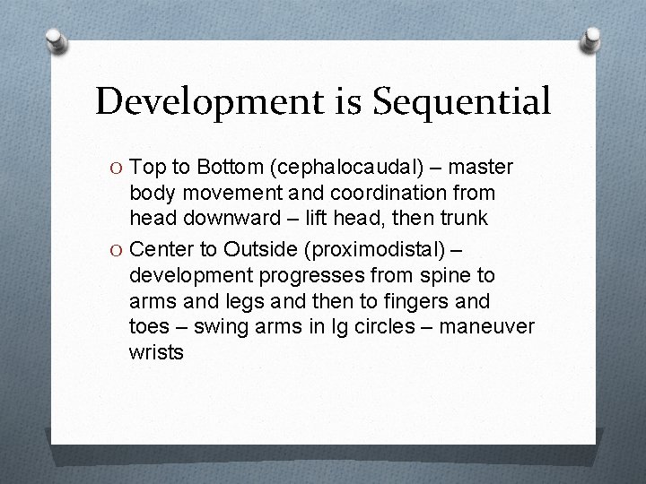 Development is Sequential O Top to Bottom (cephalocaudal) – master body movement and coordination Development is Sequential O Top to Bottom (cephalocaudal) – master body movement and coordination