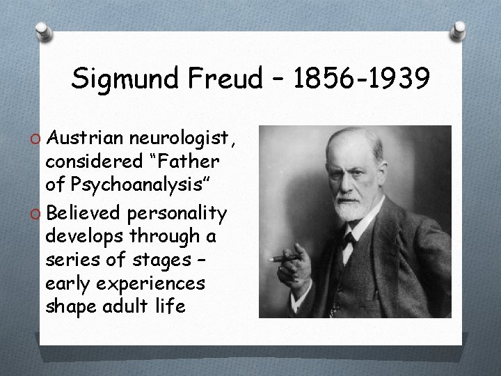 Sigmund Freud – 1856 -1939 O Austrian neurologist, considered “Father of Psychoanalysis” O Believed Sigmund Freud – 1856 -1939 O Austrian neurologist, considered “Father of Psychoanalysis” O Believed