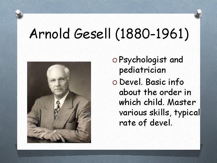 Arnold Gesell (1880 -1961) O Psychologist and pediatrician O Devel. Basic info about the Arnold Gesell (1880 -1961) O Psychologist and pediatrician O Devel. Basic info about the