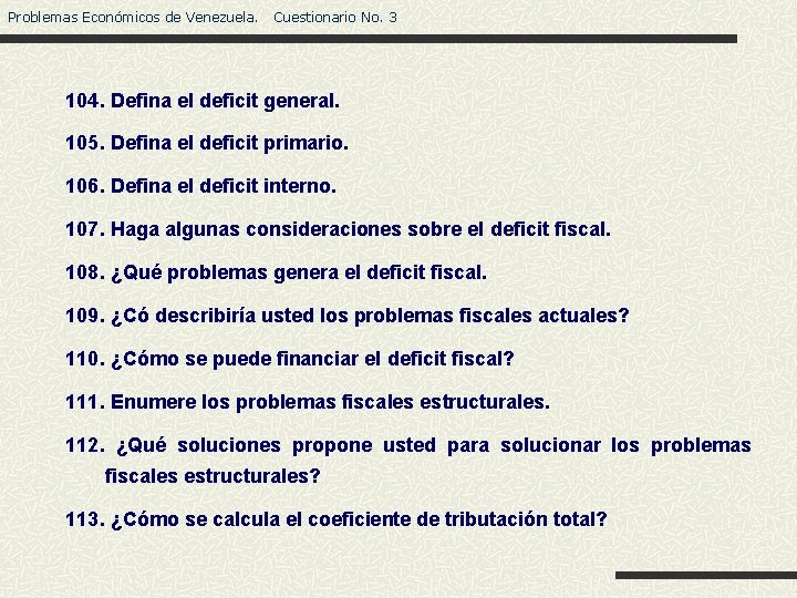 Problemas Económicos de Venezuela. Cuestionario No. 3 104. Defina el deficit general. 105. Defina