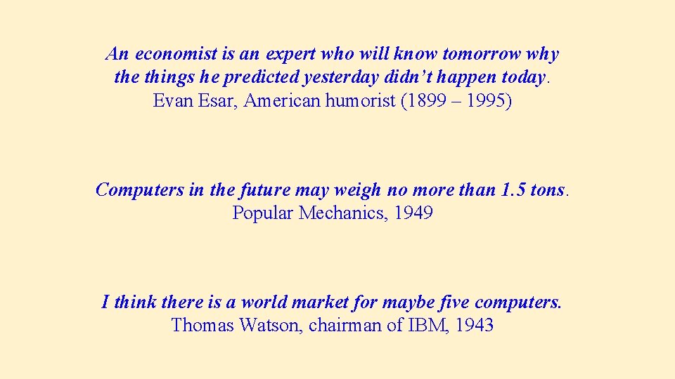 An economist is an expert who will know tomorrow why the things he predicted