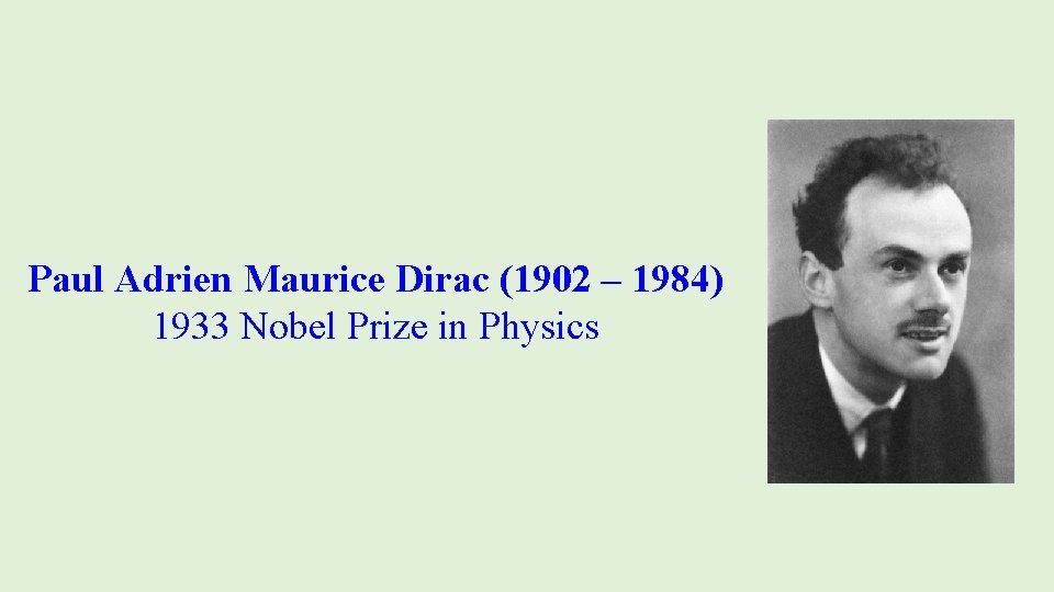 Paul Adrien Maurice Dirac (1902 – 1984) 1933 Nobel Prize in Physics 