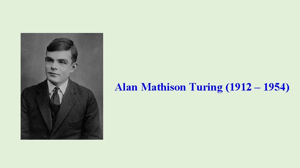 Alan Mathison Turing (1912 – 1954) 