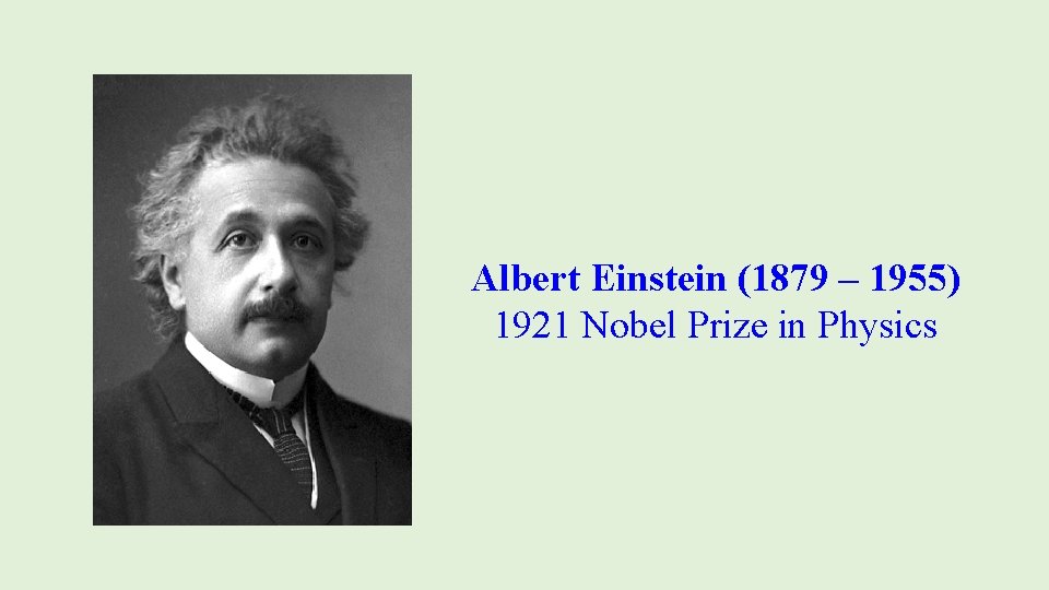 Albert Einstein (1879 – 1955) 1921 Nobel Prize in Physics 