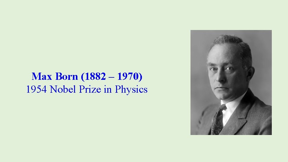 Max Born (1882 – 1970) 1954 Nobel Prize in Physics 