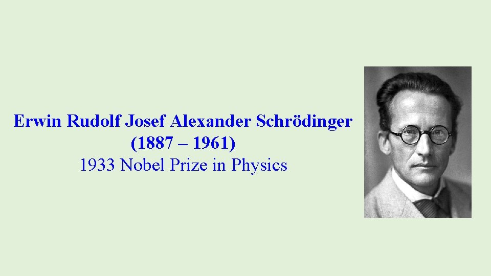Erwin Rudolf Josef Alexander Schrödinger (1887 – 1961) 1933 Nobel Prize in Physics 