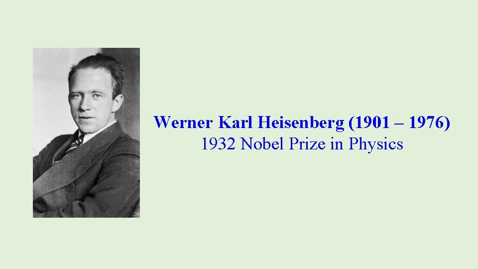 Werner Karl Heisenberg (1901 – 1976) 1932 Nobel Prize in Physics 