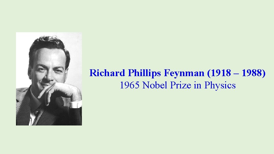 Richard Phillips Feynman (1918 – 1988) 1965 Nobel Prize in Physics 