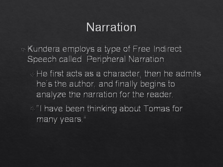 Narration Kundera employs a type of Free Indirect Speech called Peripheral Narration He first