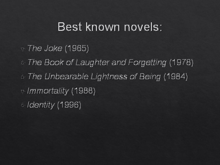 Best known novels: The Joke (1965) The Book of Laughter and Forgetting (1978) The