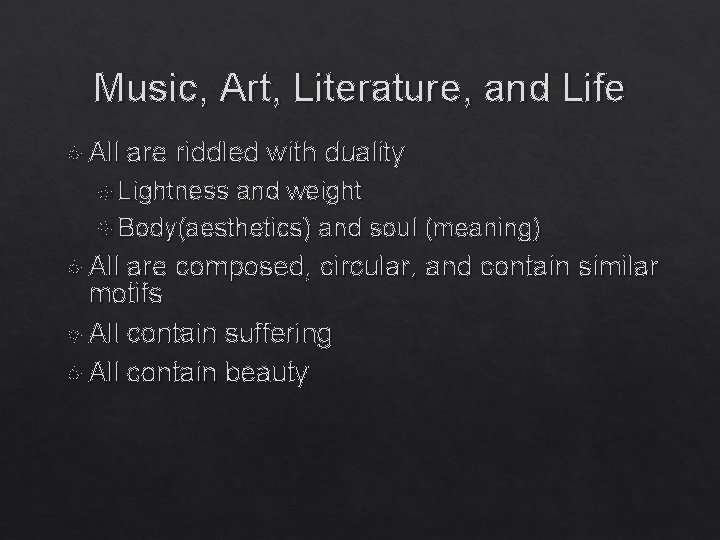 Music, Art, Literature, and Life All are riddled with duality Lightness and weight Body(aesthetics)