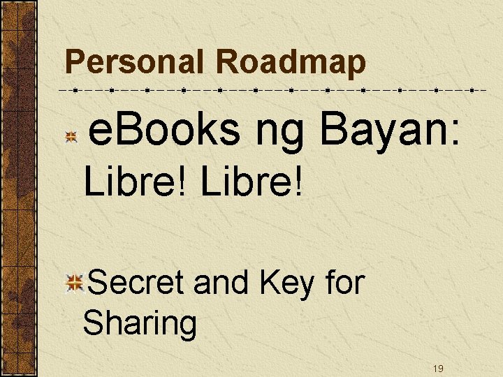 Personal Roadmap e. Books ng Bayan: Libre! Secret and Key for Sharing 19 