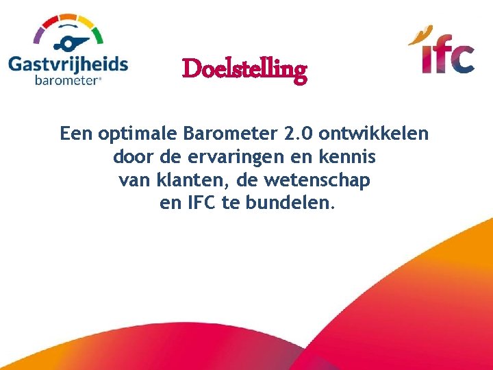 Doelstelling Een optimale Barometer 2. 0 ontwikkelen door de ervaringen en kennis van klanten,