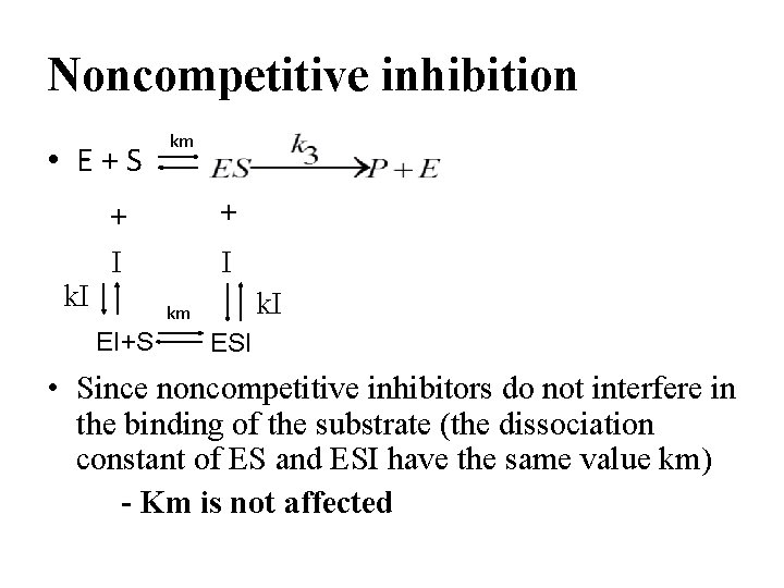 Noncompetitive inhibition • E+S km + + I km EI+S ESI • Since noncompetitive