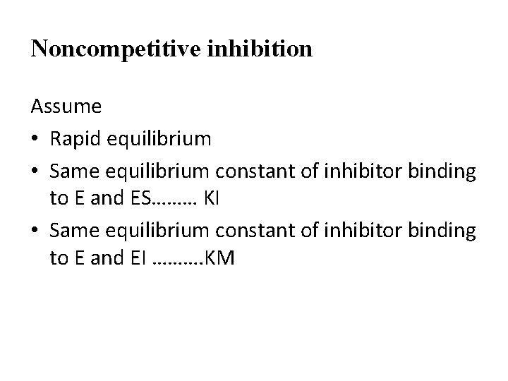 Noncompetitive inhibition Assume • Rapid equilibrium • Same equilibrium constant of inhibitor binding to